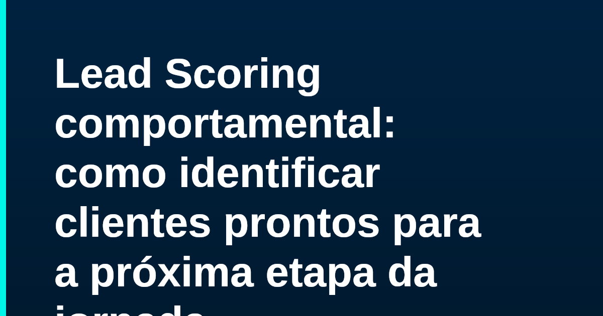 Lead Scoring comportamental: como identificar clientes prontos para a próxima etapa da jornada